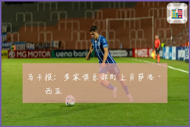 马卡报：多家俱乐部盯上贡萨洛·加西亚