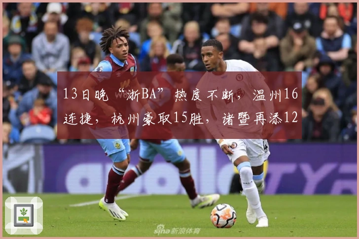 13日晚“浙BA”热度不断，温州16连捷，杭州豪取15胜，诸暨再添12胜！