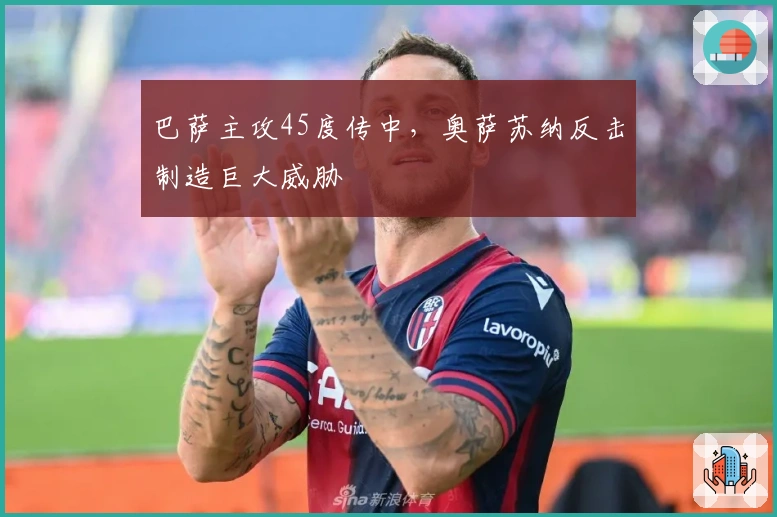 巴萨主攻45度传中，奥萨苏纳反击制造巨大威胁