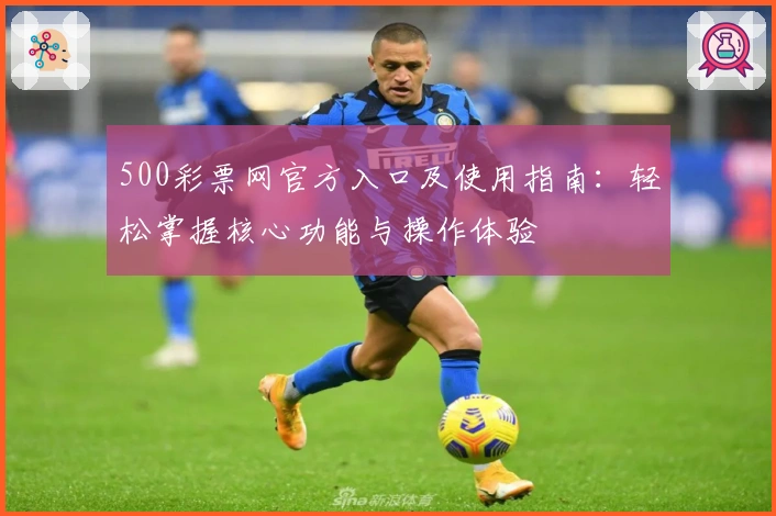 500彩票网官方入口及使用指南：轻松掌握核心功能与操作体验
